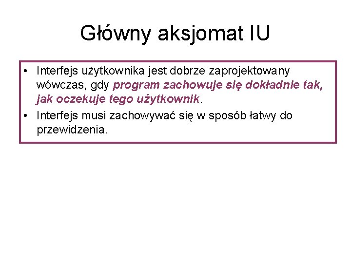 Główny aksjomat IU • Interfejs użytkownika jest dobrze zaprojektowany wówczas, gdy program zachowuje się