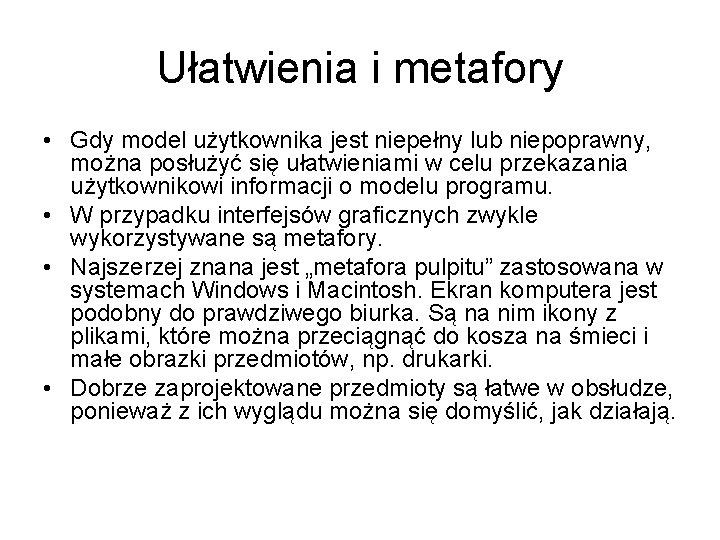 Ułatwienia i metafory • Gdy model użytkownika jest niepełny lub niepoprawny, można posłużyć się