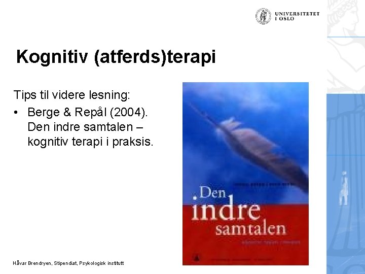 Kognitiv (atferds)terapi Tips til videre lesning: • Berge & Repål (2004). Den indre samtalen