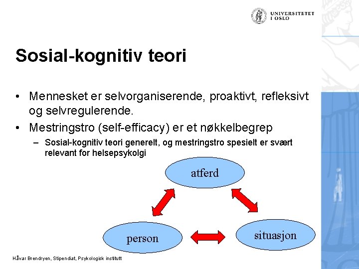 Sosial-kognitiv teori • Mennesket er selvorganiserende, proaktivt, refleksivt og selvregulerende. • Mestringstro (self-efficacy) er