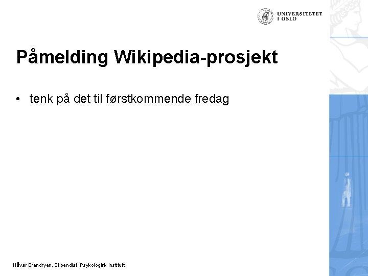 Påmelding Wikipedia-prosjekt • tenk på det til førstkommende fredag Håvar Brendryen, Stipendiat, Psykologisk institutt