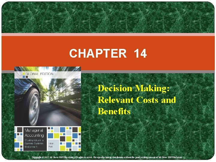 CHAPTER 14 Decision Making: Relevant Costs and Benefits Copyright © 2015 Mc. Graw-Hill Education.