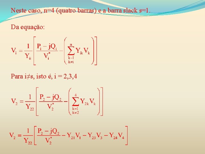 Neste caso, n=4 (quatro barras) e a barra slack s=1. Da equação: Para i≠s,