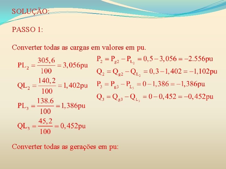 SOLUÇÃO: PASSO 1: Converter todas as cargas em valores em pu. Converter todas as