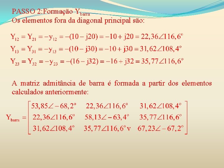 PASSO 2: Formação Ybarra Os elementos fora da diagonal principal são: A matriz admitância