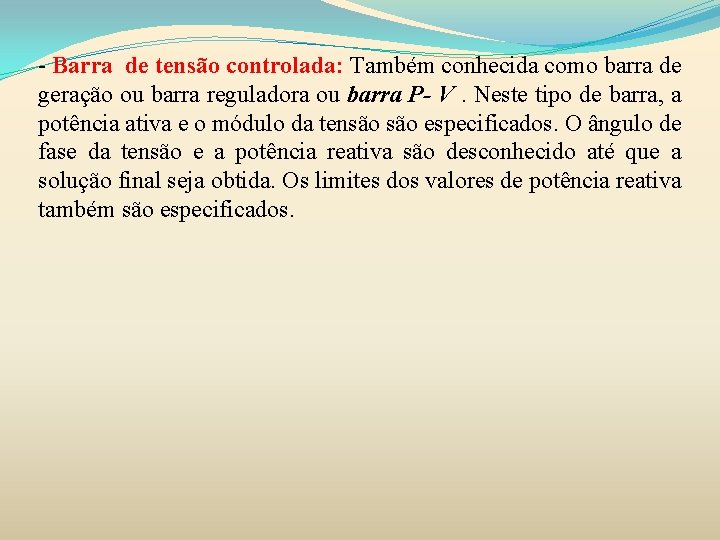 - Barra de tensão controlada: Também conhecida como barra de geração ou barra reguladora