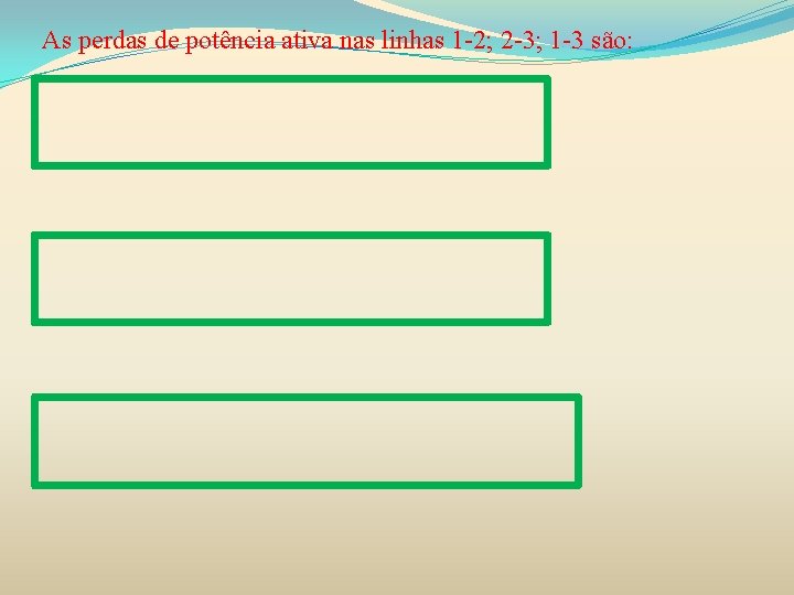 As perdas de potência ativa nas linhas 1 -2; 2 -3; 1 -3 são: