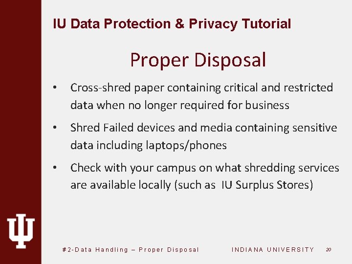 IU Data Protection & Privacy Tutorial Proper Disposal • Cross-shred paper containing critical and