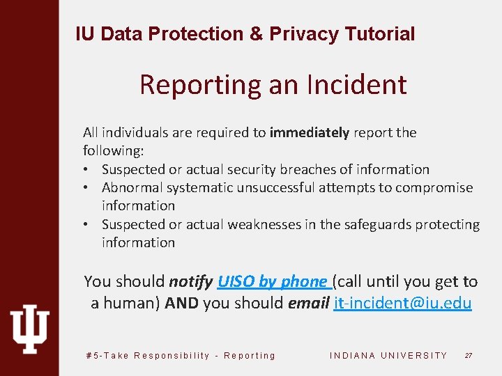 IU Data Protection & Privacy Tutorial Reporting an Incident All individuals are required to