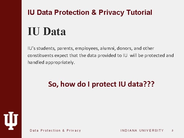 IU Data Protection & Privacy Tutorial IU Data IU’s students, parents, employees, alumni, donors,