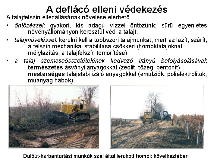 A deflácó elleni védekezés A talajfelszín ellenállásának növelése elérhető • öntözéssel: gyakori, kis adagú