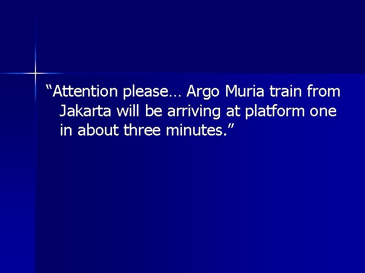 “Attention please… Argo Muria train from Jakarta will be arriving at platform one in