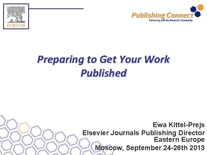 Preparing to Get Your Work Published Ewa Kittel-Prejs Elsevier Journals Publishing Director Eastern Europe