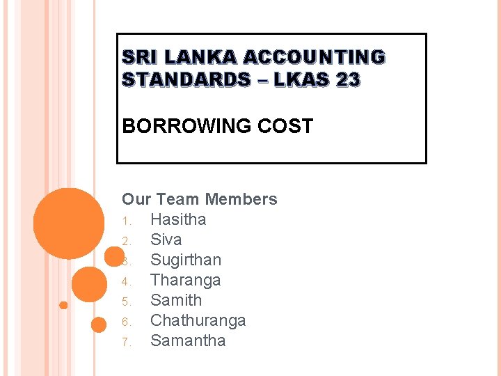 SRI LANKA ACCOUNTING STANDARDS – LKAS 23 BORROWING COST Our Team Members 1. Hasitha