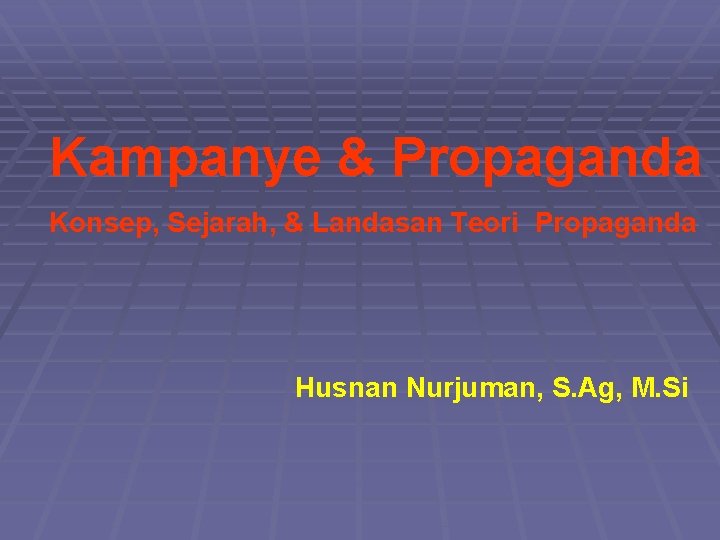 Kampanye & Propaganda Konsep, Sejarah, & Landasan Teori Propaganda Husnan Nurjuman, S. Ag, M.