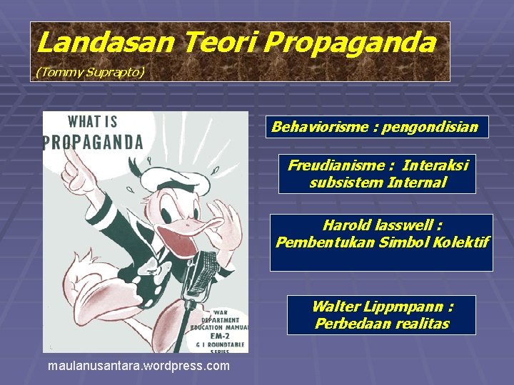 Landasan Teori Propaganda (Tommy Suprapto) Behaviorisme : pengondisian Freudianisme : Interaksi subsistem Internal Harold