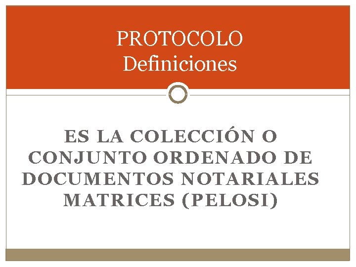 PROTOCOLO Definiciones ES LA COLECCIÓN O CONJUNTO ORDENADO DE DOCUMENTOS NOTARIALES MATRICES (PELOSI) 