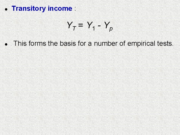 l Transitory income : YT = Y 1 - Yp l This forms the