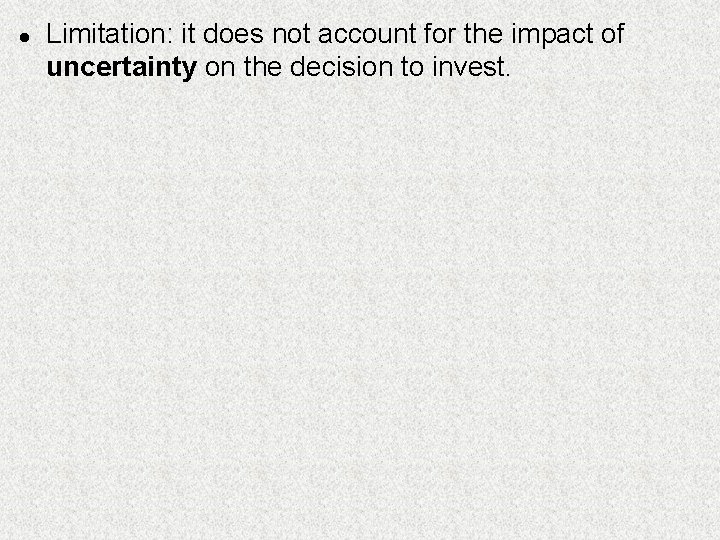 l Limitation: it does not account for the impact of uncertainty on the decision