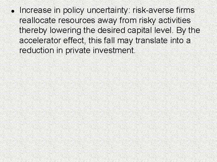 l Increase in policy uncertainty: risk-averse firms reallocate resources away from risky activities thereby