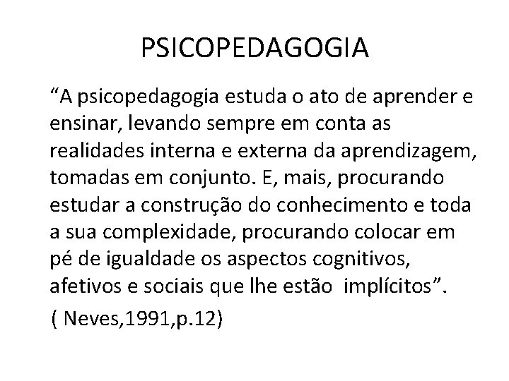 PSICOPEDAGOGIA “A psicopedagogia estuda o ato de aprender e ensinar, levando sempre em conta