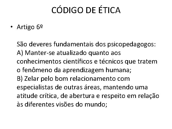 CÓDIGO DE ÉTICA • Artigo 6º São deveres fundamentais dos psicopedagogos: A) Manter-se atualizado