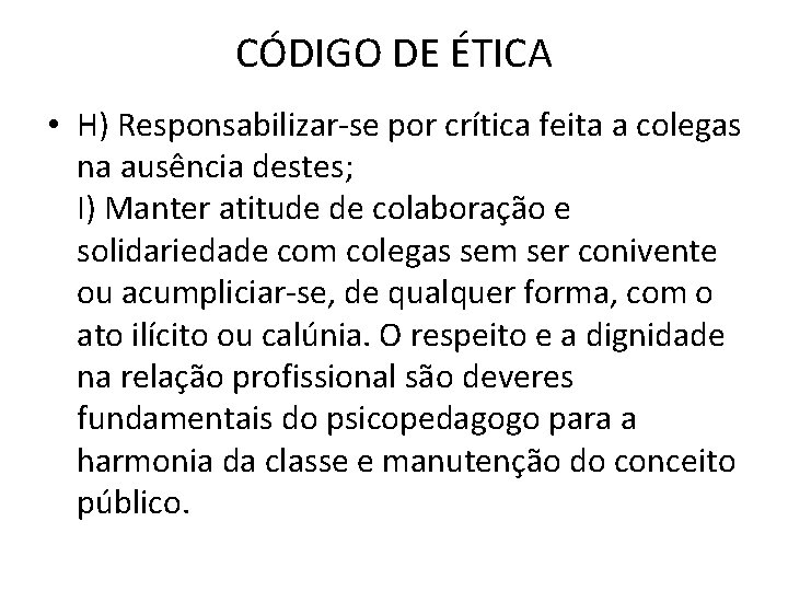 CÓDIGO DE ÉTICA • H) Responsabilizar-se por crítica feita a colegas na ausência destes;