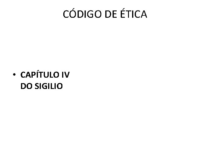 CÓDIGO DE ÉTICA • CAPÍTULO IV DO SIGILIO 