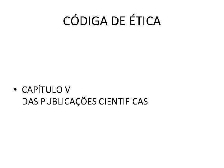 CÓDIGA DE ÉTICA • CAPÍTULO V DAS PUBLICAÇÕES CIENTIFICAS 