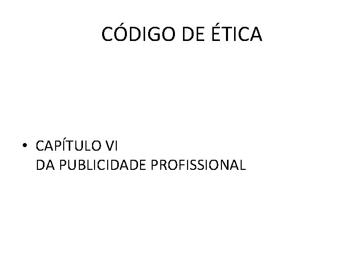 CÓDIGO DE ÉTICA • CAPÍTULO VI DA PUBLICIDADE PROFISSIONAL 