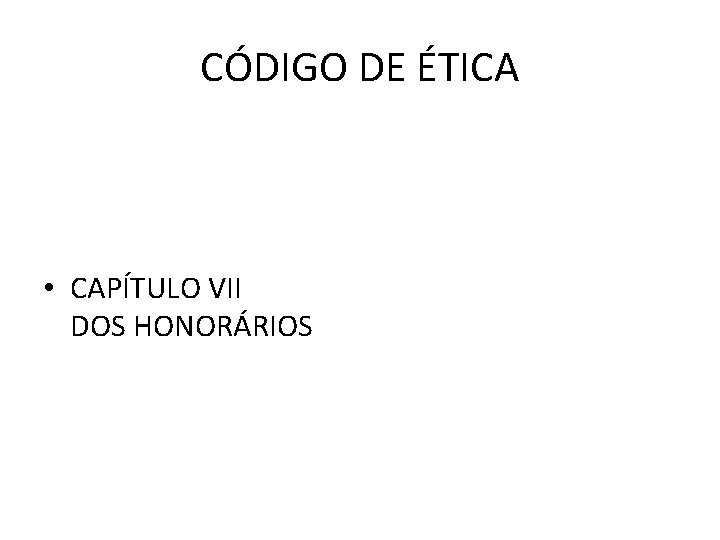 CÓDIGO DE ÉTICA • CAPÍTULO VII DOS HONORÁRIOS 