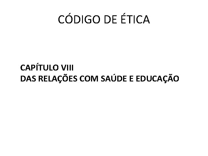 CÓDIGO DE ÉTICA CAPÍTULO VIII DAS RELAÇÕES COM SAÚDE E EDUCAÇÃO 