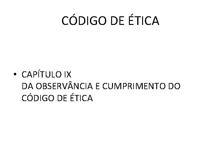 CÓDIGO DE ÉTICA • CAPÍTULO IX DA OBSERV NCIA E CUMPRIMENTO DO CÓDIGO DE