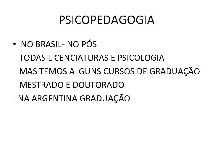 PSICOPEDAGOGIA • NO BRASIL- NO PÓS TODAS LICENCIATURAS E PSICOLOGIA MAS TEMOS ALGUNS CURSOS