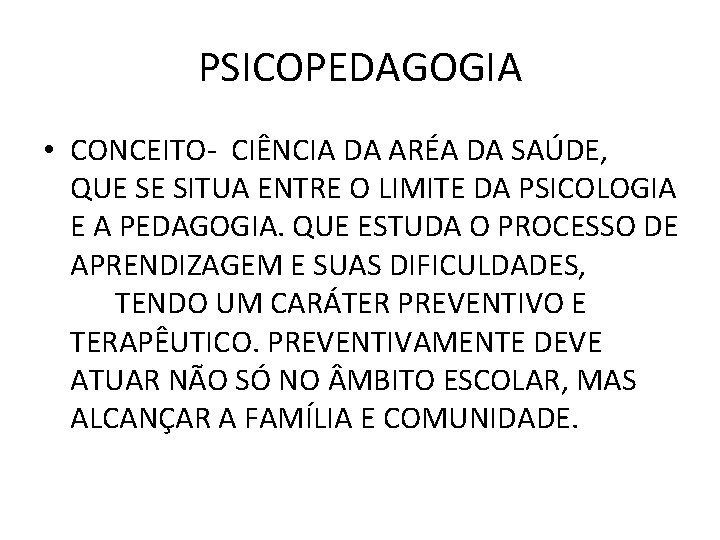 PSICOPEDAGOGIA • CONCEITO- CIÊNCIA DA ARÉA DA SAÚDE, QUE SE SITUA ENTRE O LIMITE