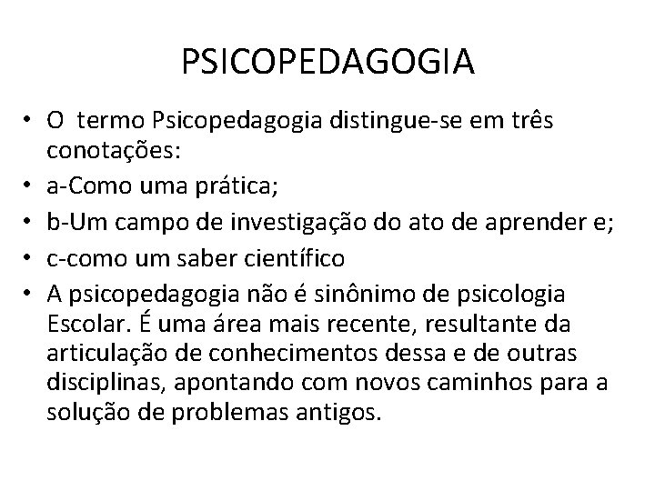 PSICOPEDAGOGIA • O termo Psicopedagogia distingue-se em três conotações: • a-Como uma prática; •