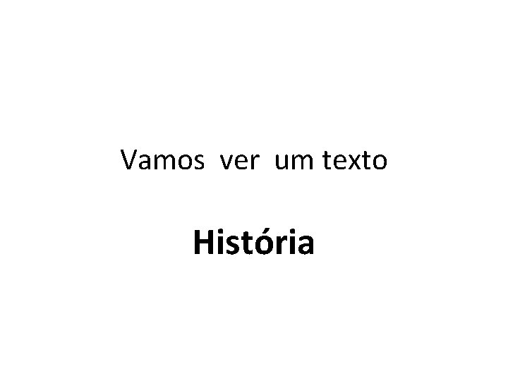 Vamos ver um texto História 