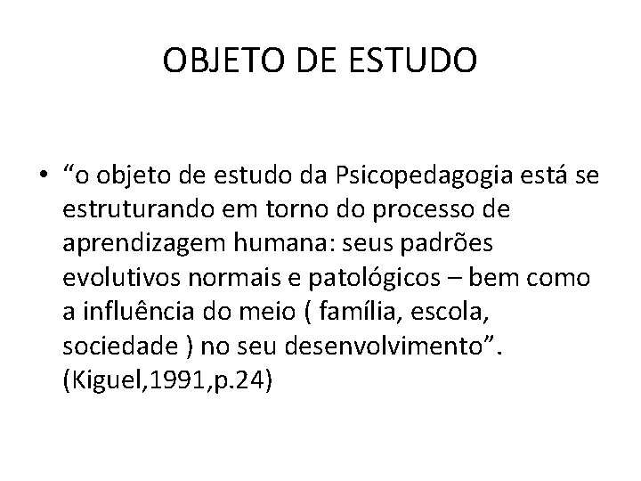 OBJETO DE ESTUDO • “o objeto de estudo da Psicopedagogia está se estruturando em