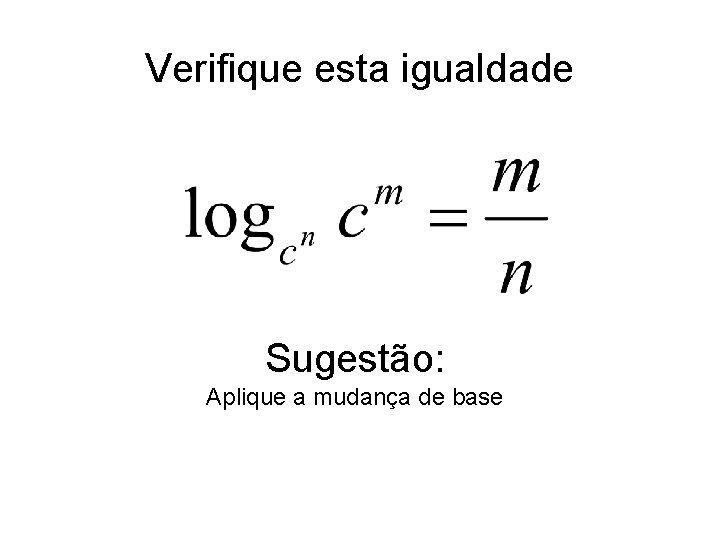 Verifique esta igualdade Sugestão: Aplique a mudança de base 