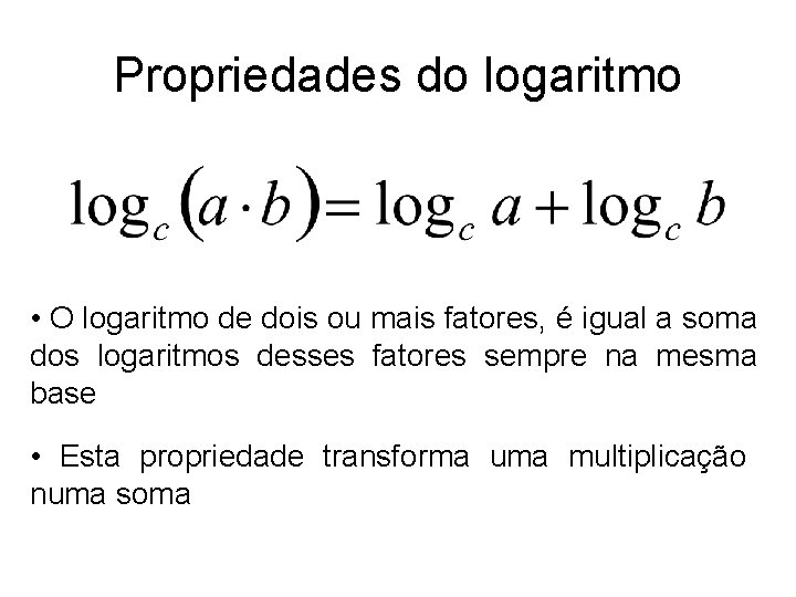 Propriedades do logaritmo • O logaritmo de dois ou mais fatores, é igual a