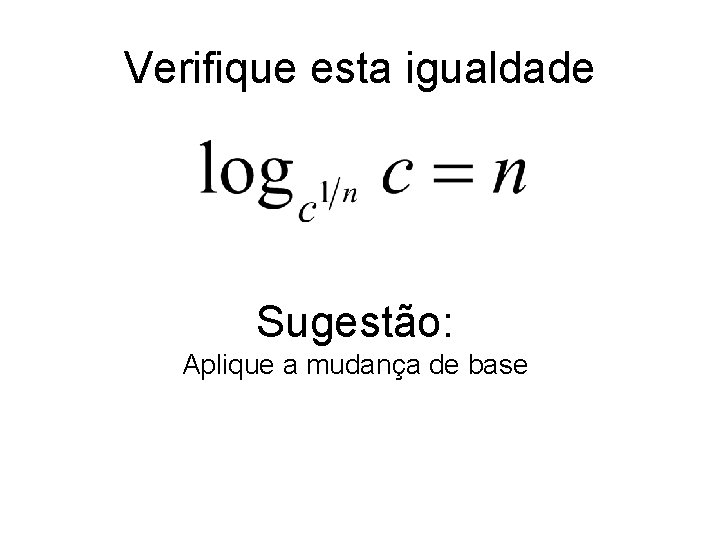 Verifique esta igualdade Sugestão: Aplique a mudança de base 