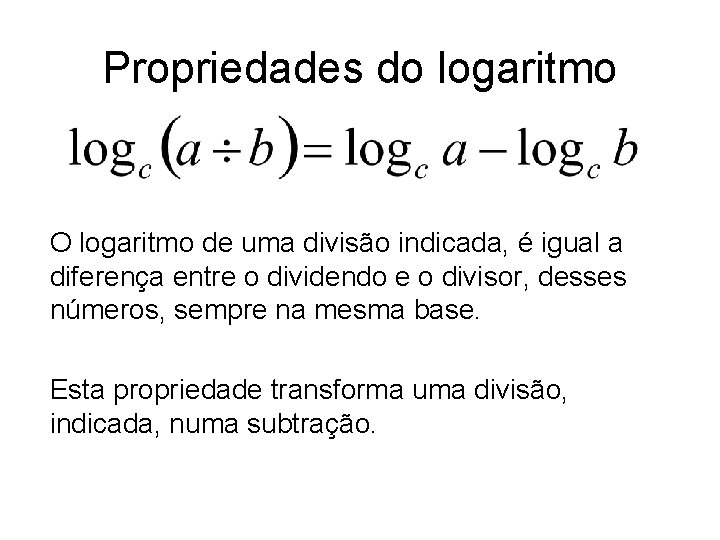 Propriedades do logaritmo O logaritmo de uma divisão indicada, é igual a diferença entre