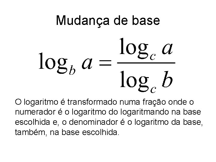 Mudança de base O logaritmo é transformado numa fração onde o numerador é o