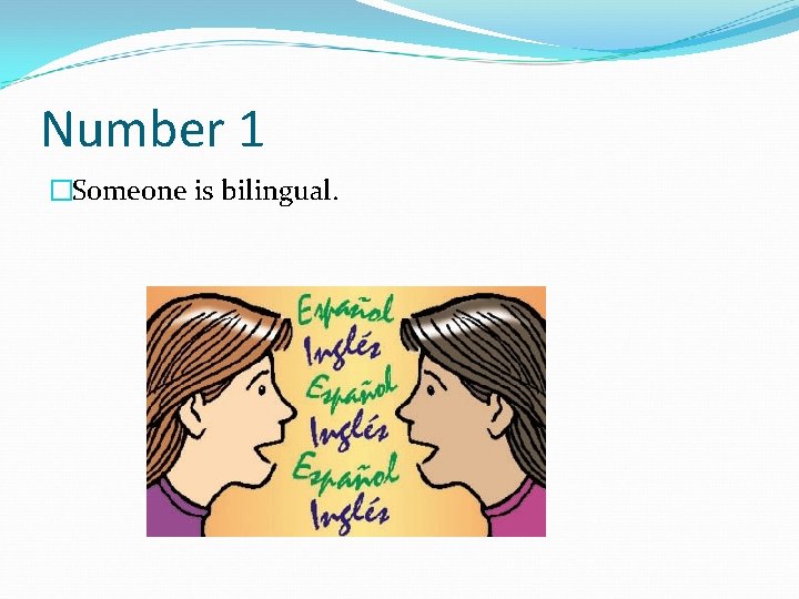 Number 1 �Someone is bilingual. 