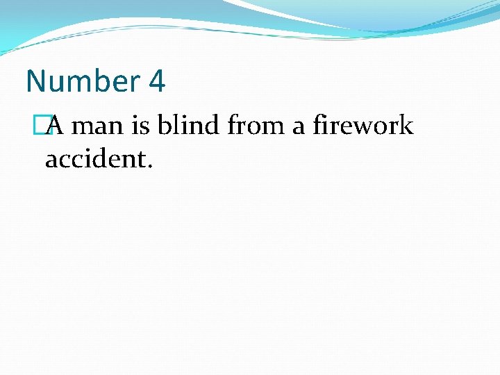 Number 4 �A man is blind from a firework accident. 