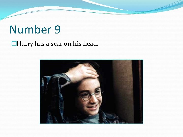 Number 9 �Harry has a scar on his head. 