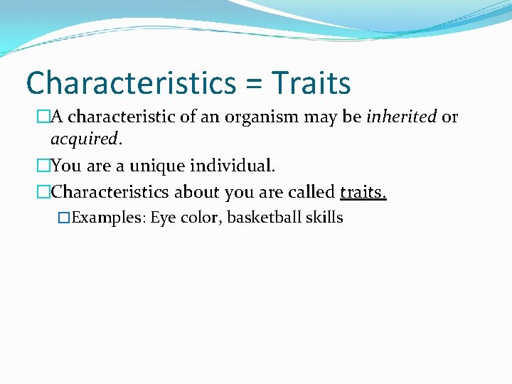 Characteristics = Traits �A characteristic of an organism may be inherited or acquired. �You
