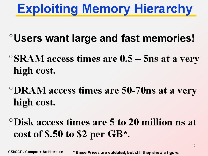 Exploiting Memory Hierarchy ° Users want large and fast memories! ° SRAM access times