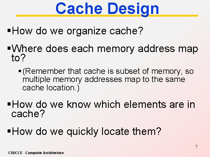 Cache Design §How do we organize cache? §Where does each memory address map to?