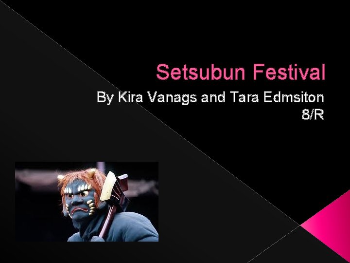 Setsubun Festival By Kira Vanags and Tara Edmsiton 8/R 